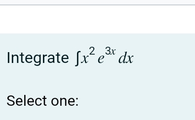 Integrate ∈t x^2e^(3x)dx
Select one: