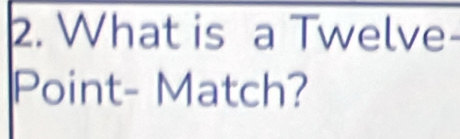 What is a Twelve- 
Point- Match?