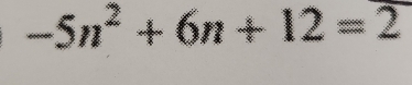 -5n^2+6n+12=2