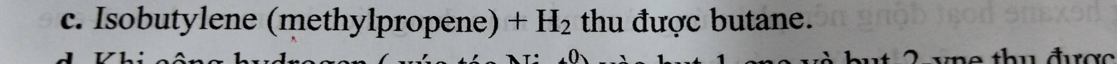 Isobutylene (methylpropene) +H_2 thu được butane. 
2 v n e thu được