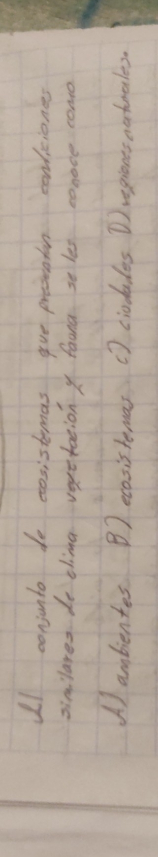 ul conjonto do cosistemas gve preseaton conlicianes
similares de clima veretation fauna se les conoce como
() ambientes B) ecosistemas [) ciodades D vegiones actoncles.