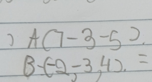 A(7-3-5).
B-(-2,-3,4).=