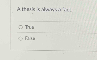 A thesis is always a fact.
True
False