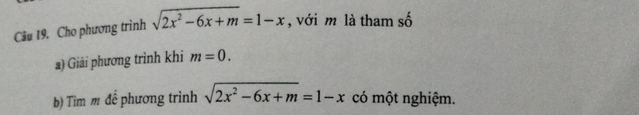 Cho phương trình sqrt(2x^2-6x+m)=1-x , với m là tham . 
a) Giải phương trình khi m=0. 
b) Tìm m để phương trình sqrt(2x^2-6x+m)=1-x có một nghiệm.