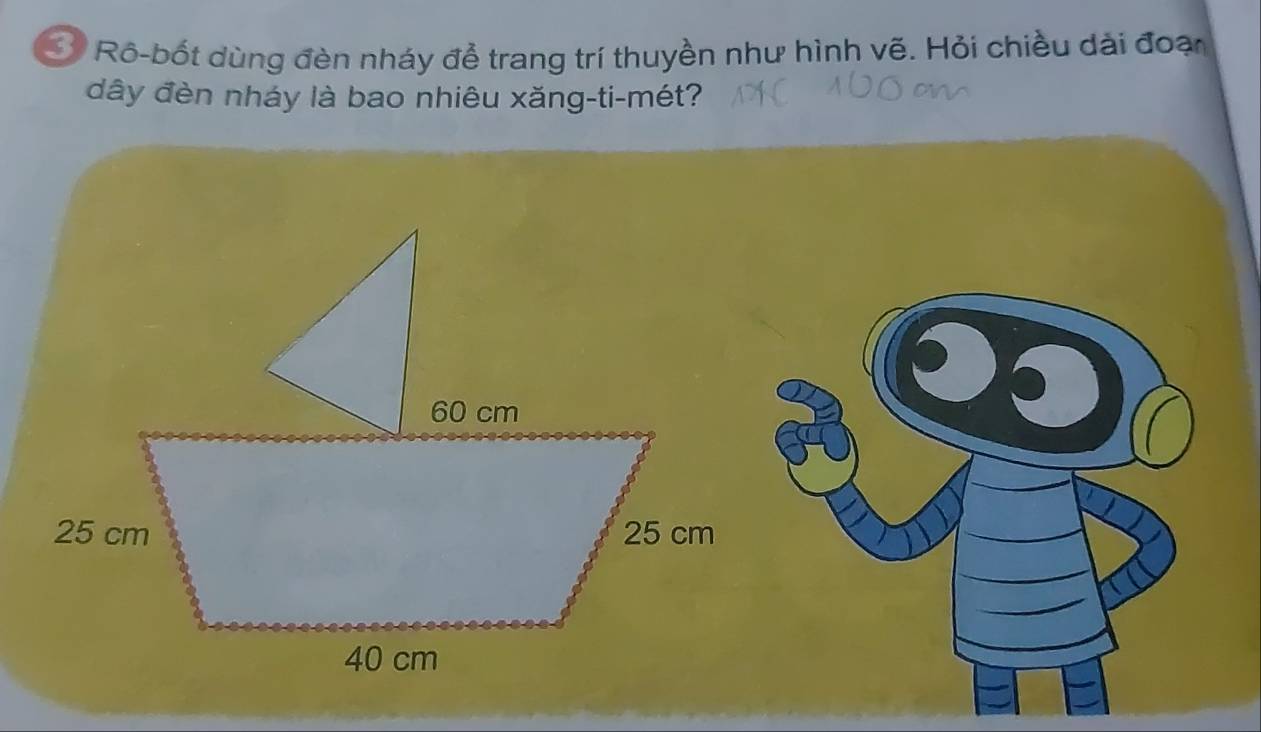 Rô-bốt dùng đèn nháy để trang trí thuyền như hình vẽ. Hỏi chiều dài đoạn 
dây đèn nháy là bao nhiêu xăng-ti-mét?