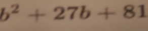 b^2+27b+81