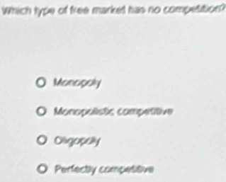 wrach (^circ  of free marked has no competition?
Monepoly
Monopolistic competitive
Oiligopey
o Perfectly compesitive