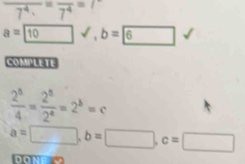 overline 7^4=overline 7^4=
a=□ 10surd , b=sqrt(6)
COMPLETE
 2^5/4 = 2^5/2^a =2^b=c
a=□ , b=□ , c=□
DONE