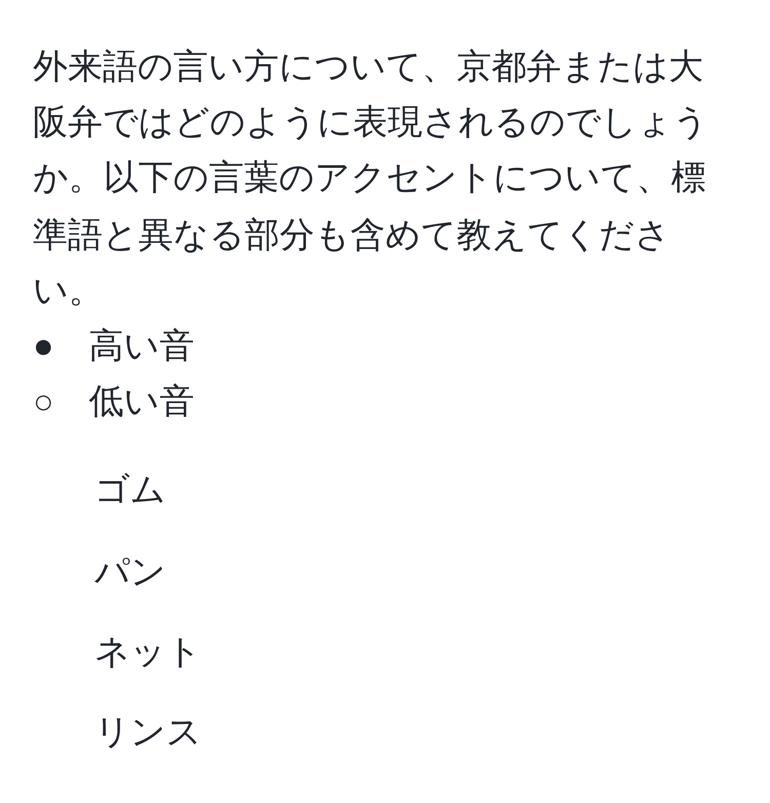 外来語の言い方について、京都弁または大阪弁ではどのように表現されるのでしょうか。以下の言葉のアクセントについて、標準語と異なる部分も含めて教えてください。  
●　高い音  
○　低い音  

1. ゴム  
2. パン  
3. ネット  
4. リンス