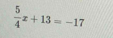  5/4 x+13=-17