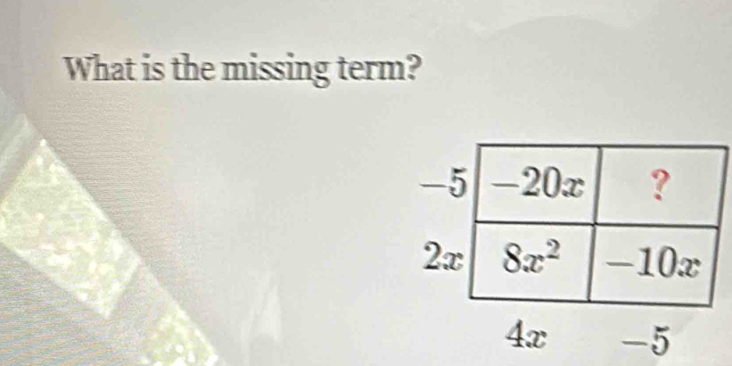 What is the missing term?
4x -5