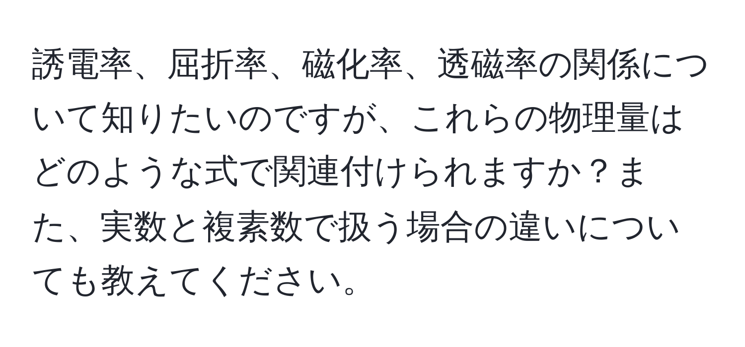 誘電率、屈折率、磁化率、透磁率の関係について知りたいのですが、これらの物理量はどのような式で関連付けられますか？また、実数と複素数で扱う場合の違いについても教えてください。