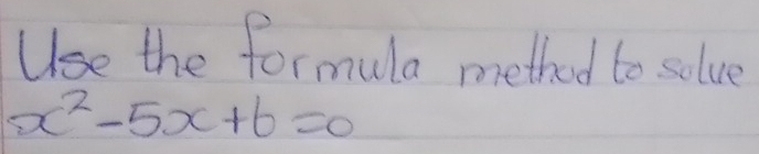 Use the formula method to solve
x^2-5x+6=0