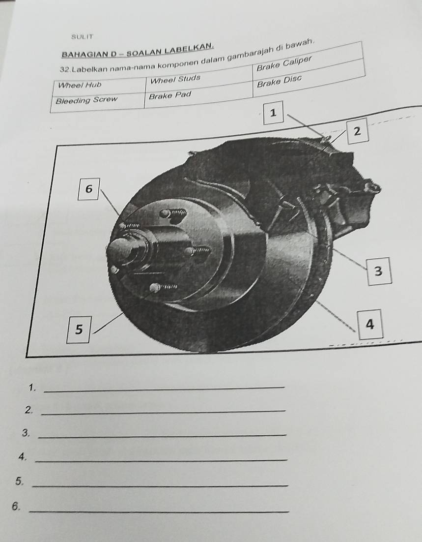 SULIT 
AN LABELKAN. 
32.Labelkan nama-nama komponen dalam gambarajah di bawah 
1._ 
2._ 
3._ 
4._ 
5._ 
6._