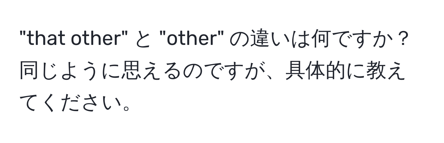 "that other" と "other" の違いは何ですか？ 同じように思えるのですが、具体的に教えてください。