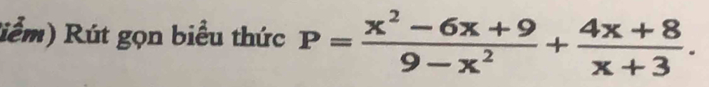 Riểm) Rút gọn biểu thức P= (x^2-6x+9)/9-x^2 + (4x+8)/x+3 .