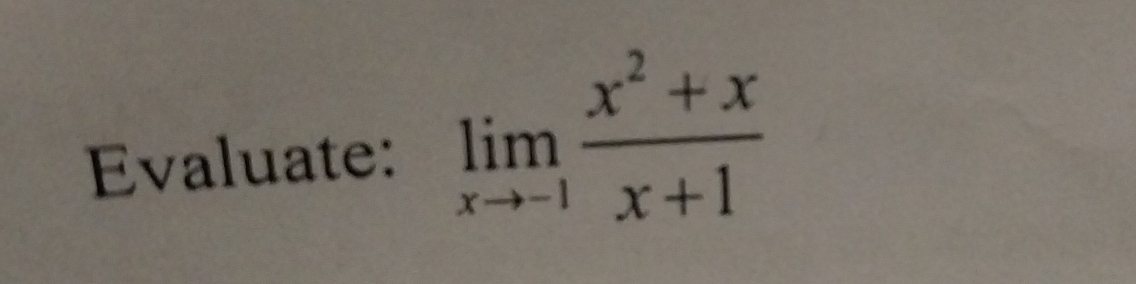 Evaluate: limlimits _xto -1 (x^2+x)/x+1 