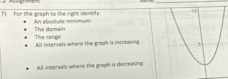 Assignmen Name:_
7) For the graph to the right identify:
An absolute minimum:
The domain
The range
All intervals where the graph is increasing
All intervals where the graph is decreasing