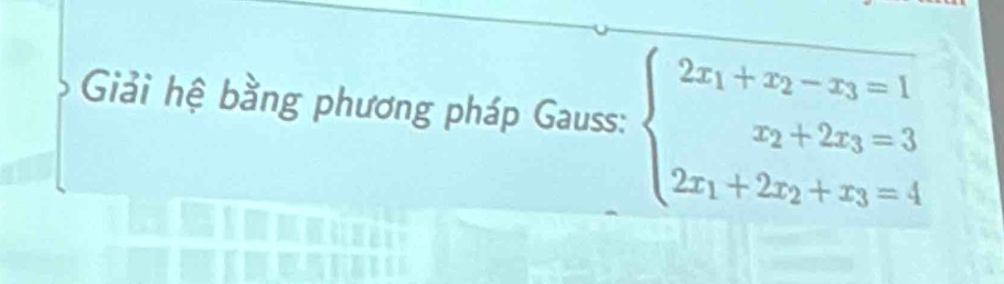 Giải hệ bằng phương pháp Gauss: beginarrayl 2x_1+x_2-x_3=1 x_2+2x_3=3 2x_1+2x_2+x_3=4endarray.