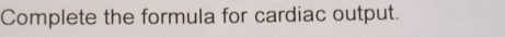 Complete the formula for cardiac output.
