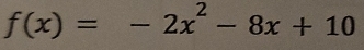 f(x)=-2x^2-8x+10