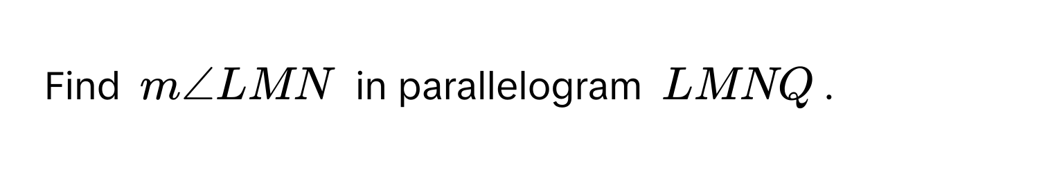 Find m∠ LMN in parallelogram LMNQ.