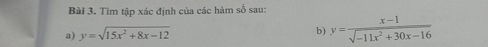 Tìm tập xác định của các hàm số sau:
a) y=sqrt(15x^2+8x-12)
b) y= (x-1)/sqrt(-11x^2+30x-16) 