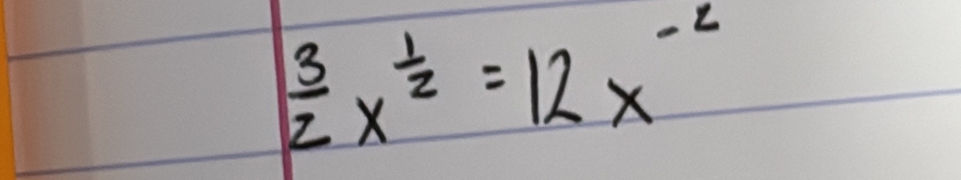  3/2 x^(frac 1)2=12x^(-2)