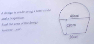 A design is made using a semi-circle 
and a trapezium. 
Find the area of the design 
Answer ∠ m^2