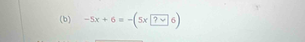 (b) -5x+6=-(5x?