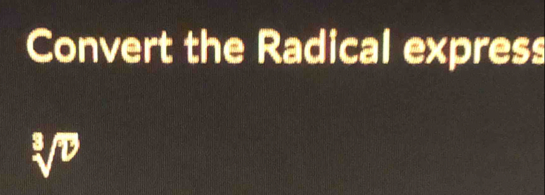 Convert the Radical express
sqrt[3](v)