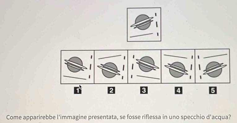 1 2 3 4 5 
Come apparirebbe l'immagine presentata, se fosse riflessa in uno specchio d'acqua?