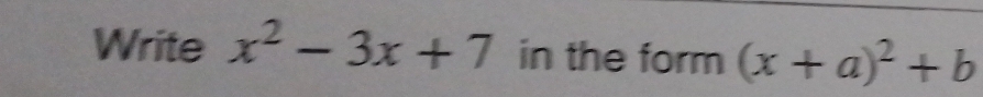 Write x^2-3x+7 in the form (x+a)^2+b