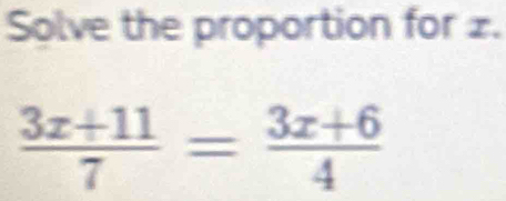 Solve the proportion for z.
 (3x+11)/7 = (3x+6)/4 