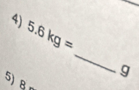 5.6kg=
_ 
5)
g
8=