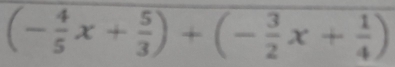 (- 4/5 x+ 5/3 )+(- 3/2 x+ 1/4 )