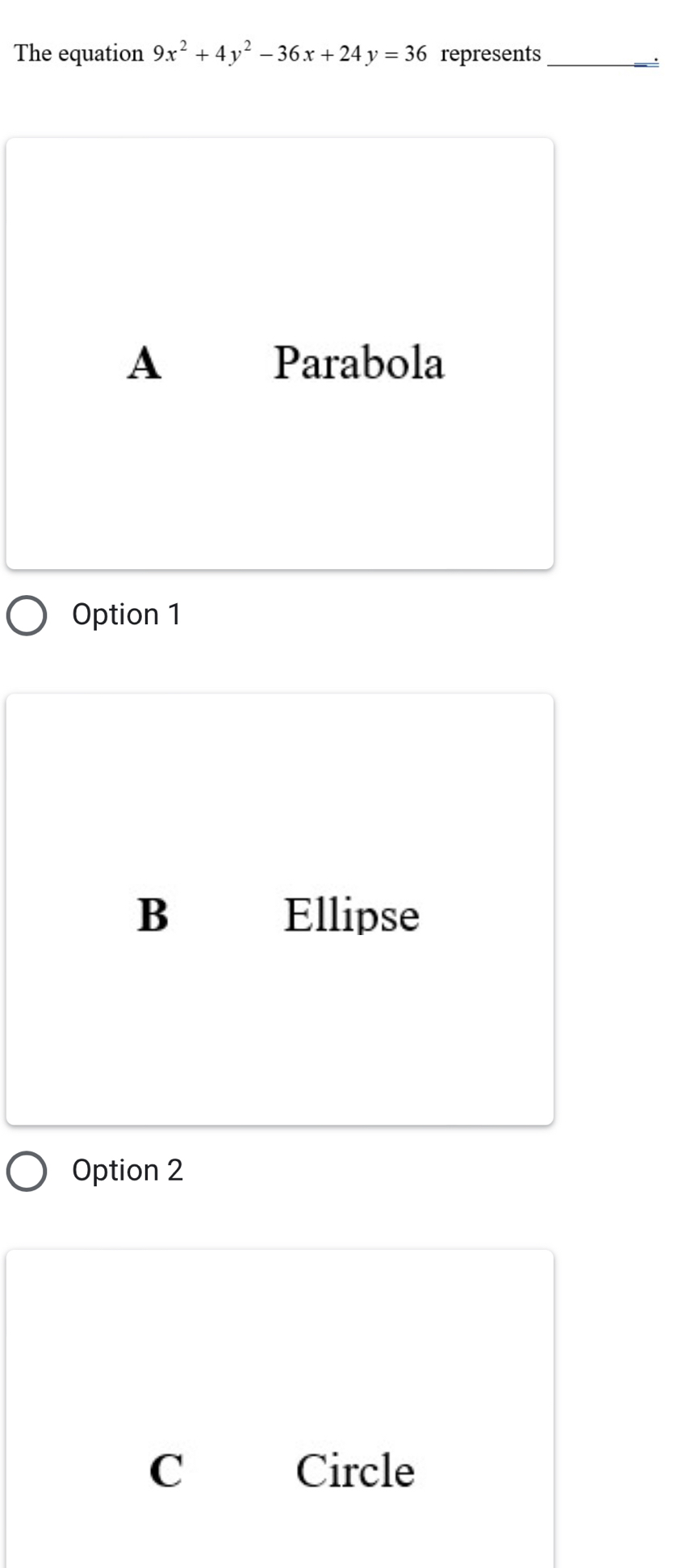 The equation 9x^2+4y^2-36x+24y=36 represents_
A Parabola
Option 1
B Ellipse
Option 2
C Circle