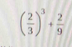 ( 2/3 )^3+ 2/9 