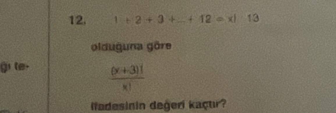 1+2+3+...+12=x|· 13
olduguna gõre 
§ te.
 ((x+3)!)/x! 
lfadesinin değeri kaçur?