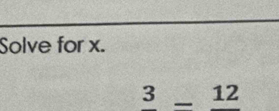 Solve for x.
frac 3=frac 12