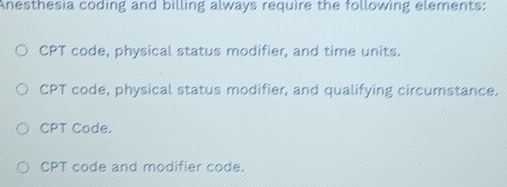Solved: Anesthesia coding and billing always require the following ...