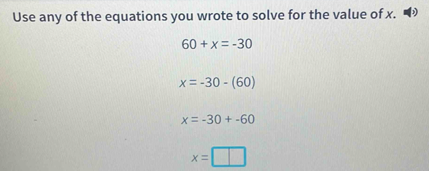 Use any of the equations you wrote to solve for the value of x. )
60+x=-30
x=-30-(60)
x=-30+-60
x=□