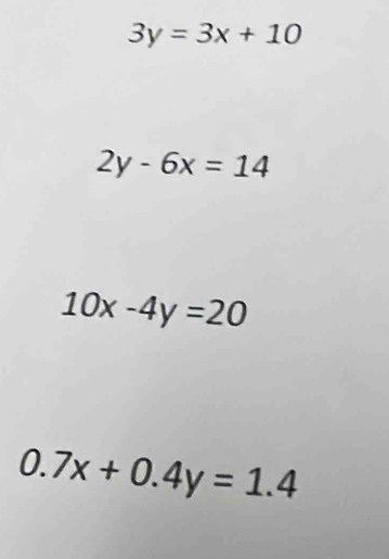 3y=3x+10
2y-6x=14
10x-4y=20
0.7x+0.4y=1.4