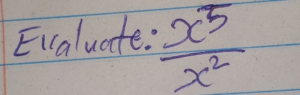 Evaluate:  x^5/x^2 