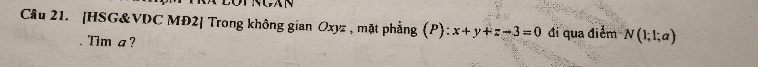 [HSG& VDC MĐ2] Trong không gian Oxyz , mặt phẳng (P): x+y+z-3=0 đi qua điểm N(1;1;a)
Tim a?