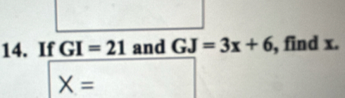 If GI=21 and GJ=3x+6 , find x.
X=