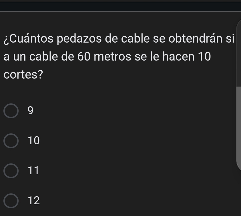 ¿Cuántos pedazos de cable se obtendrán si
a un cable de 60 metros se le hacen 10
cortes?
9
10
11
12