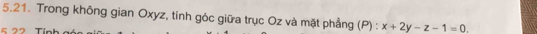 Trong không gian Oxyz, tính góc giữa trục Oz và mặt phẳng (P) : x+2y-z-1=0. 
5 2 2 Tür