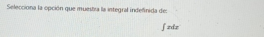 Selecciona la opción que muestra la integral indefinida de:
fxdx