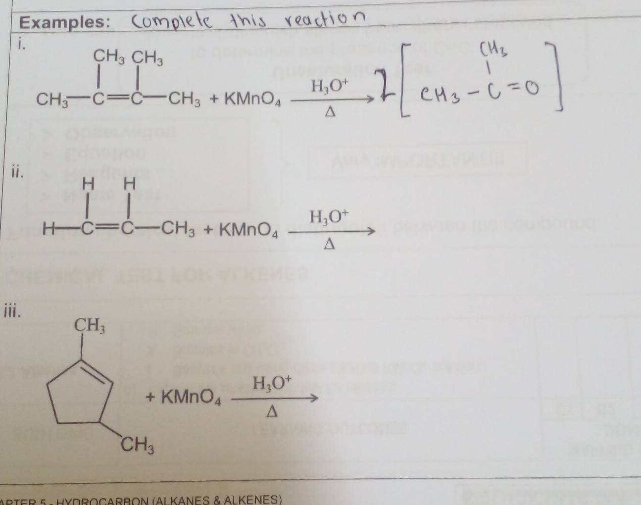 Examples: 
i. _CH_3^CH_3CH_3CH_3-CH_3+KMnO_4xrightarrow H_3O^+] 
ⅱ.
H-C=C-CH_3+KMnO_4xrightarrow H_1O^+
iii.
beginarrayl C_1 □ +10060, 160°/5 endarray.
ARTER 5 - HYDROCARBON (ALKANES & ALKENES)